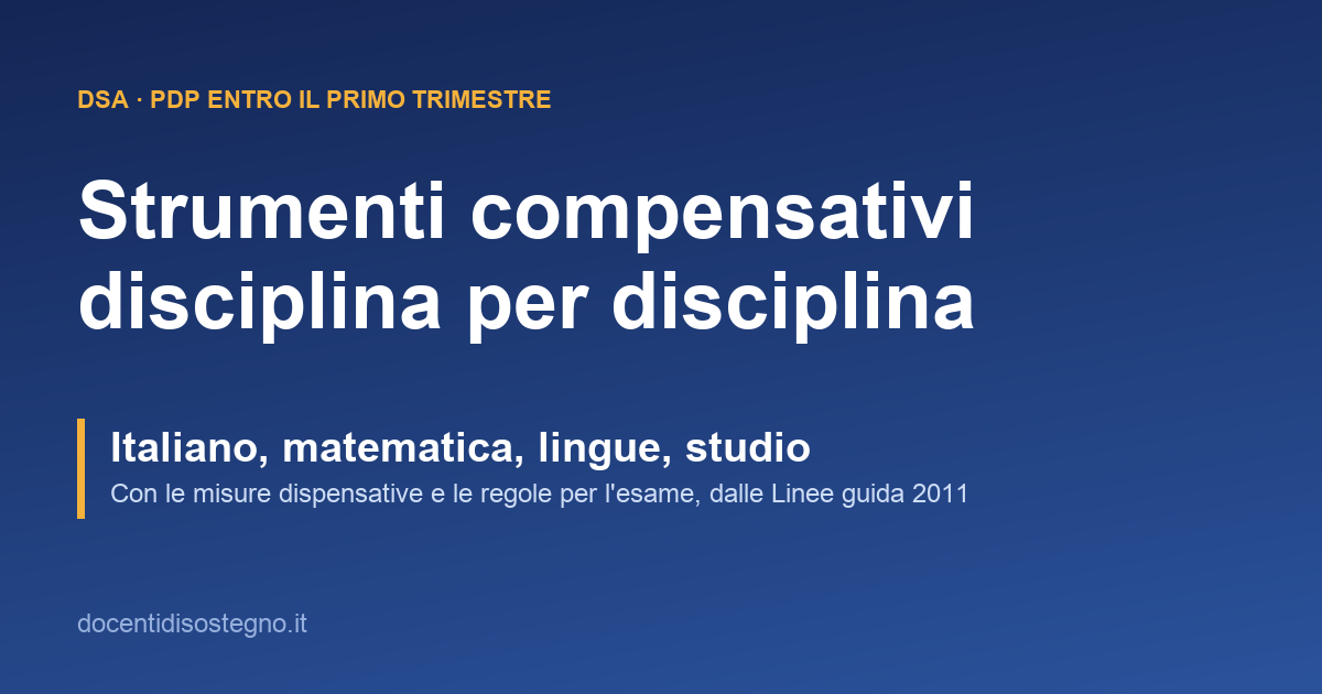 Strumenti compensativi e misure dispensative per i DSA, esempi disciplina per disciplina da inserire nel PDP